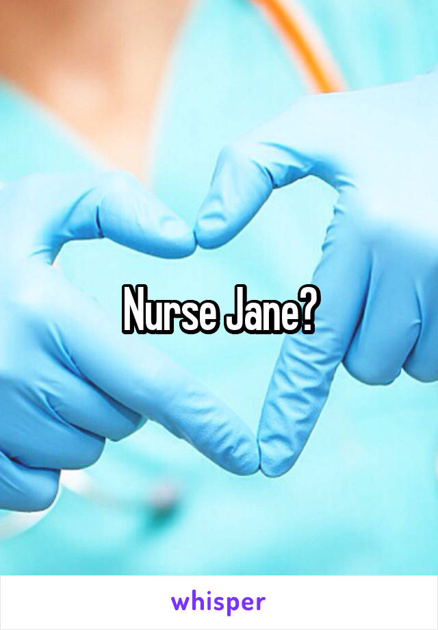 Nurse Jane?