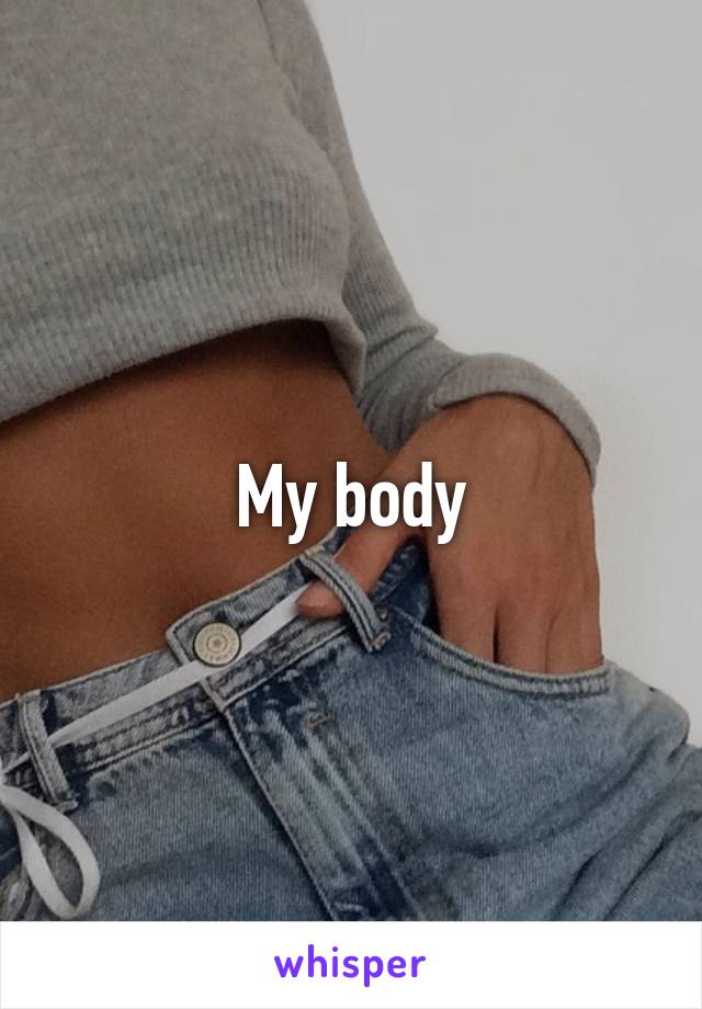 My body