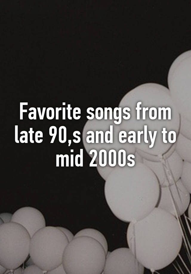 favorite-songs-from-late-90-s-and-early-to-mid-2000s