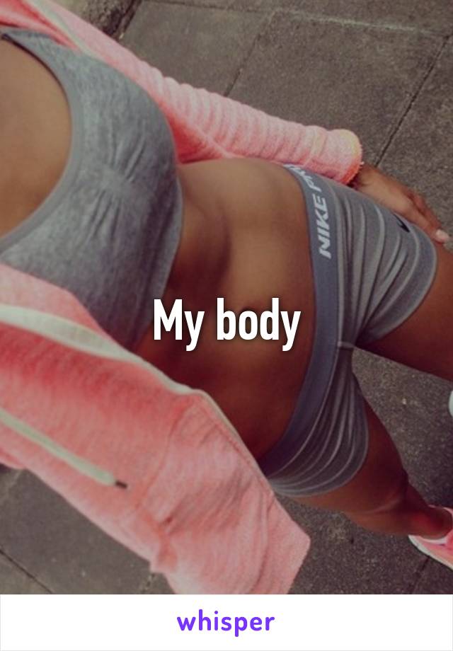 My body