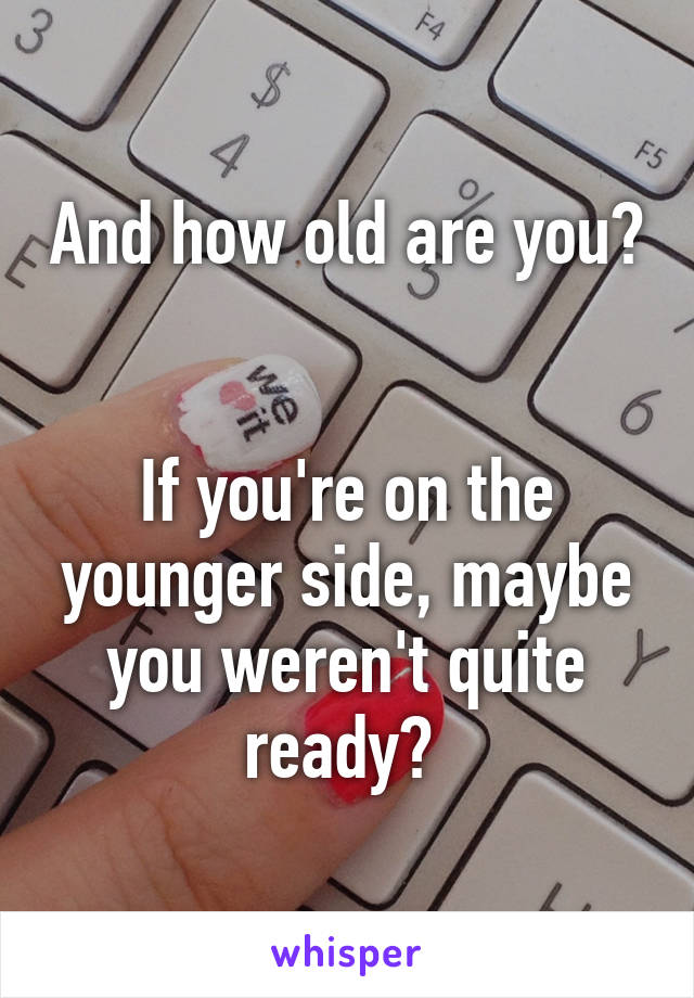 And how old are you? 

If you're on the younger side, maybe you weren't quite ready? 