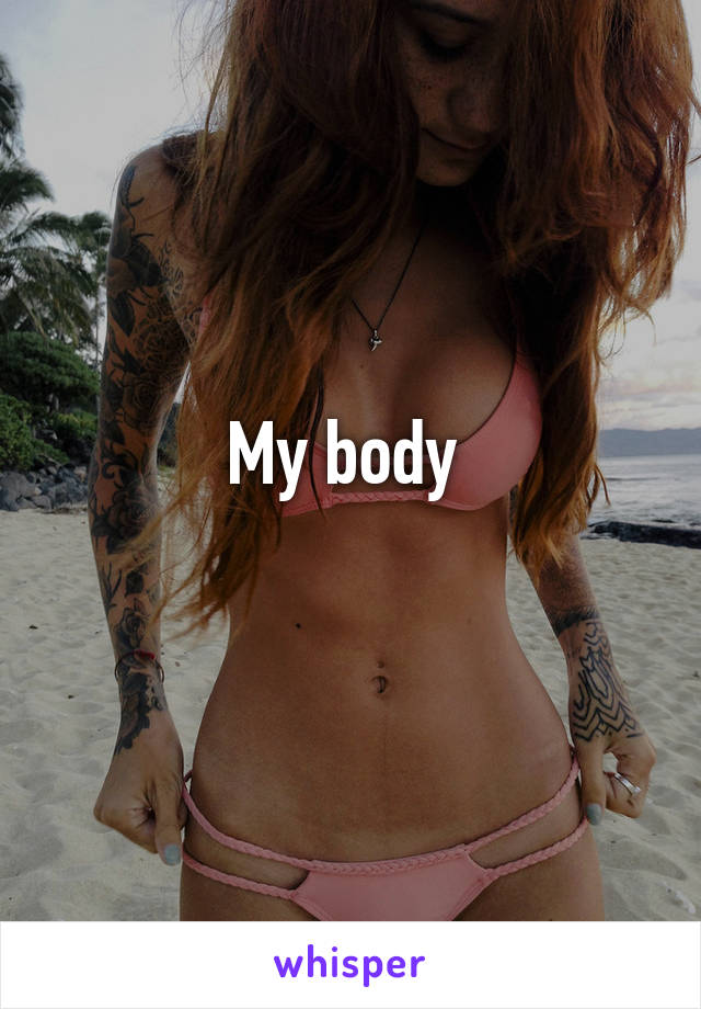 My body 
