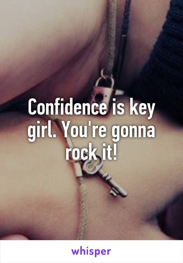 Confidence is key girl. You're gonna rock it!