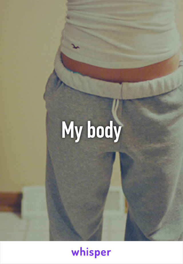 My body