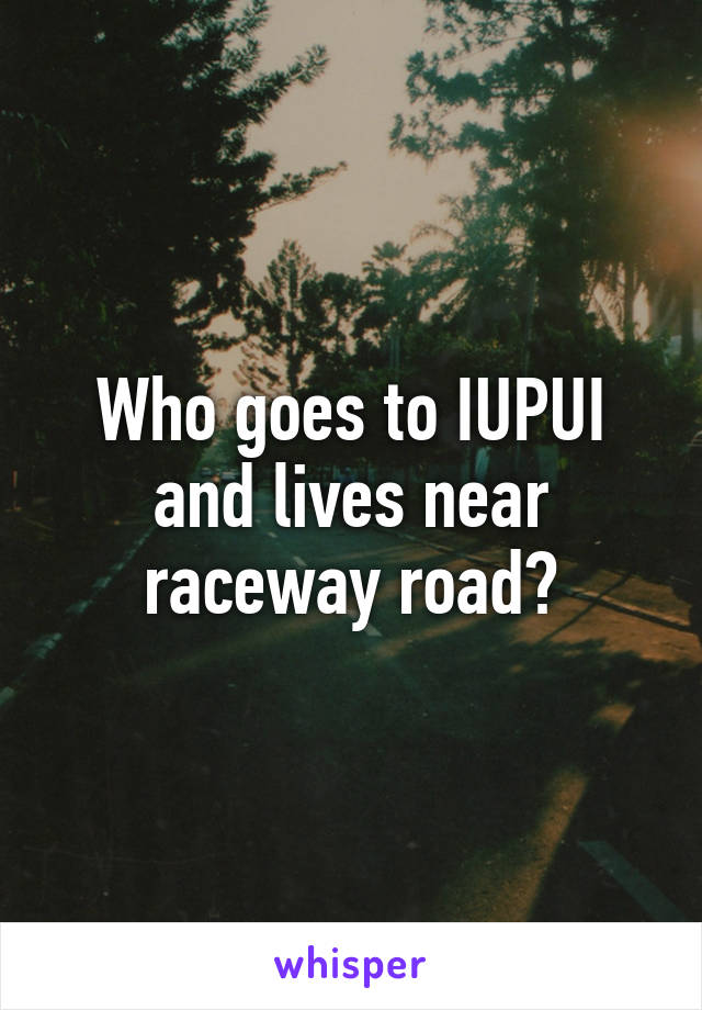 Who goes to IUPUI and lives near raceway road?