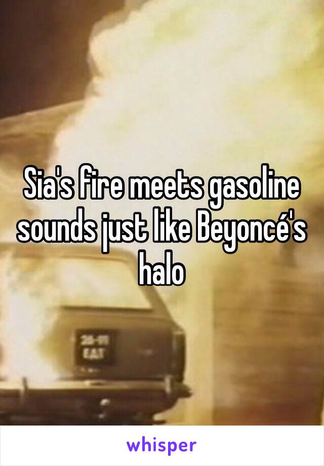 Sia's fire meets gasoline sounds just like Beyoncé's halo