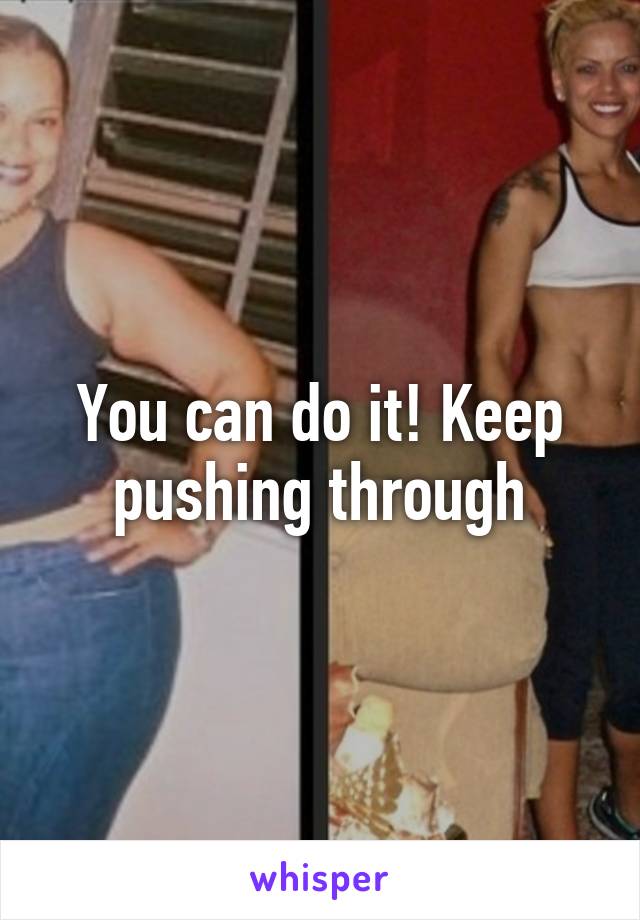 You can do it! Keep pushing through