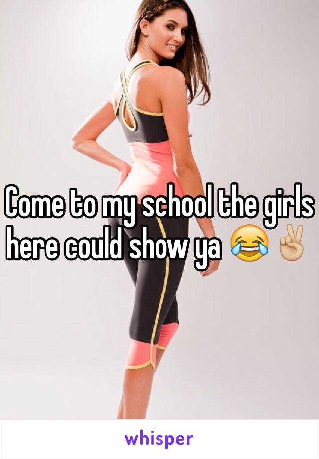 Come to my school the girls here could show ya 😂✌🏼️