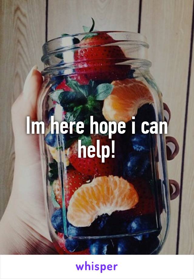 Im here hope i can help!