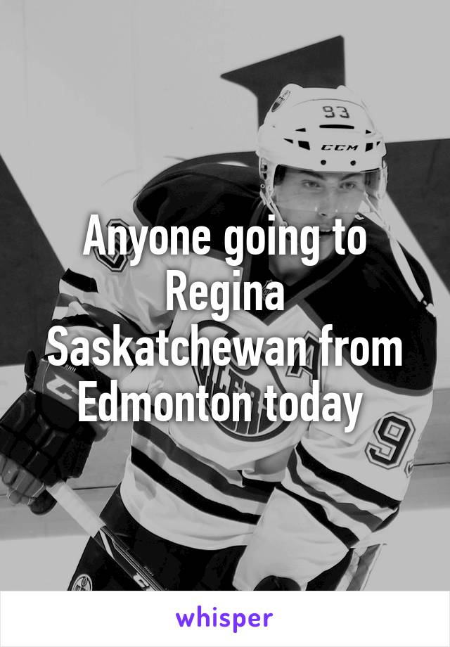 Anyone going to Regina Saskatchewan from Edmonton today 