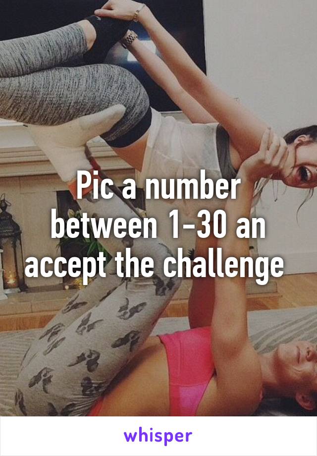 Pic a number between 1-30 an accept the challenge 