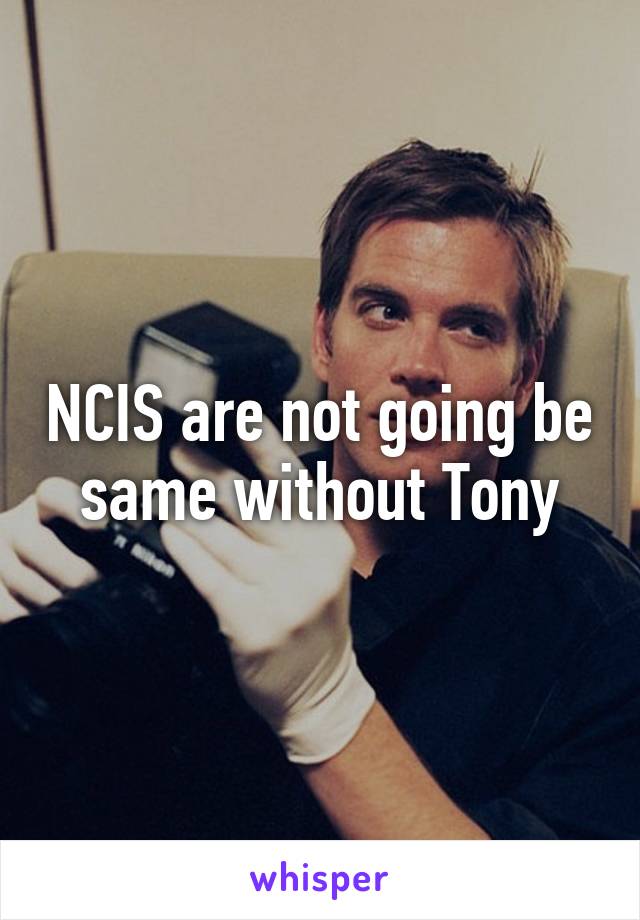 NCIS are not going be same without Tony