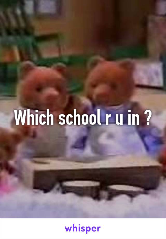 Which school r u in ?