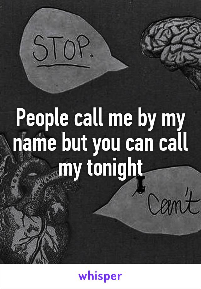 People call me by my name but you can call my tonight