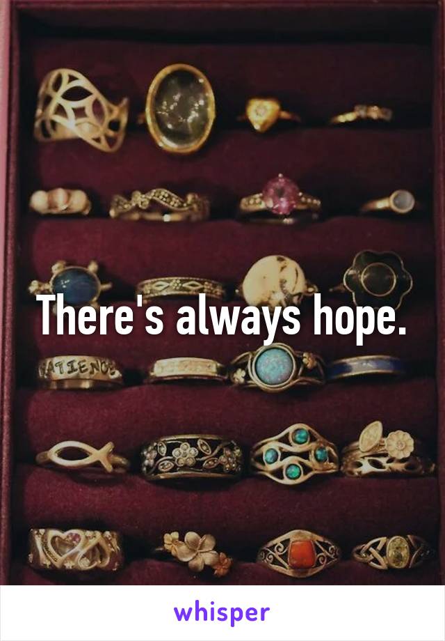 There's always hope.