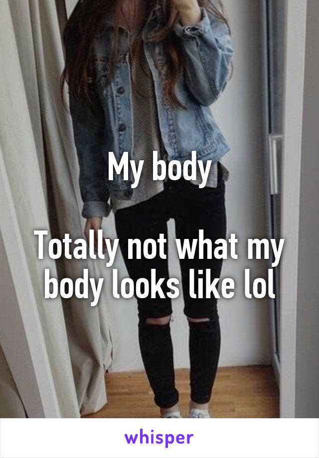 My body

Totally not what my body looks like lol