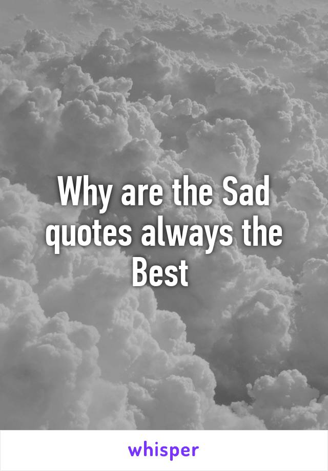 Why are the Sad quotes always the Best 