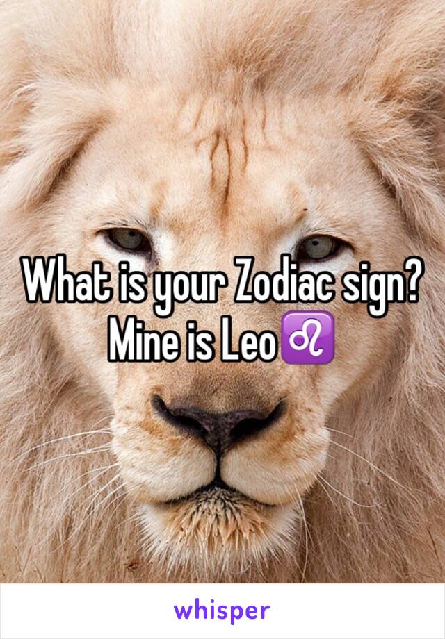 What is your Zodiac sign? Mine is Leo♌️