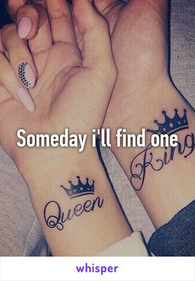 Someday i'll find one