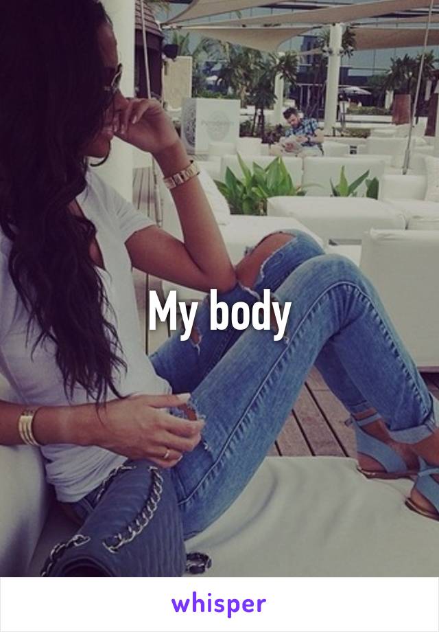 My body