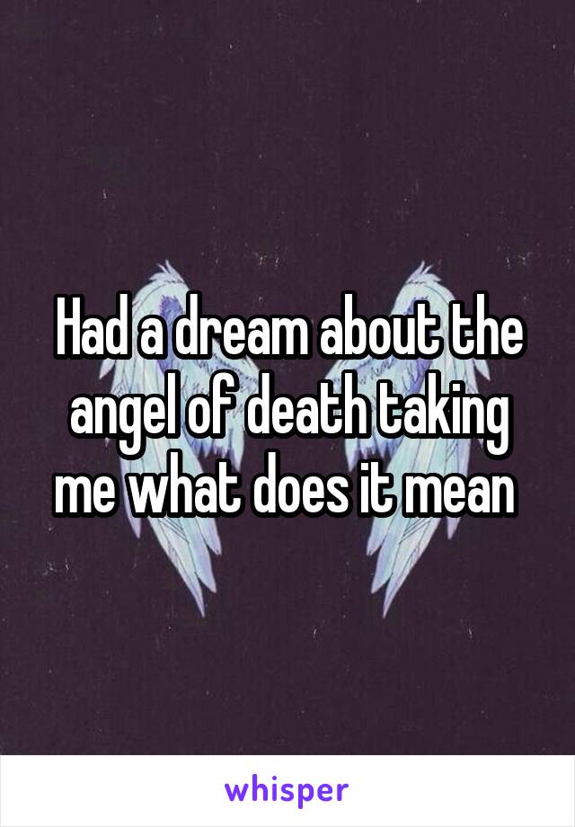 Had a dream about the angel of death taking me what does it mean 