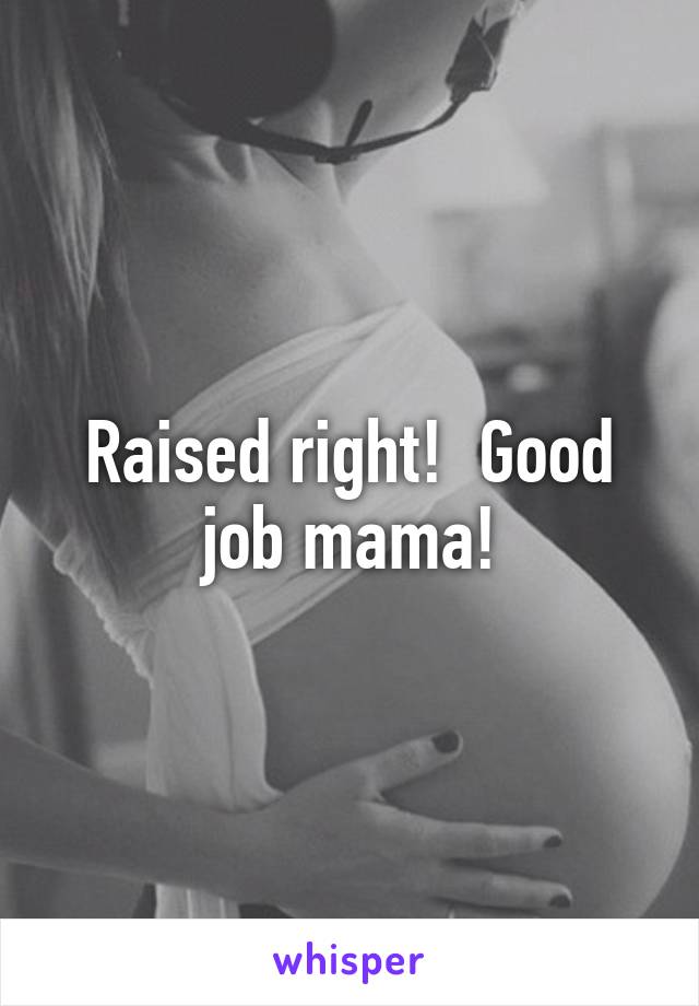 Raised right!  Good job mama!