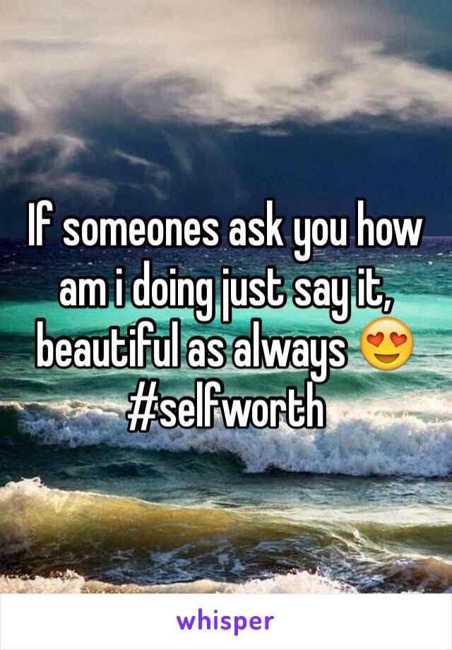 If someones ask you how am i doing just say it, beautiful as always 😍 #selfworth