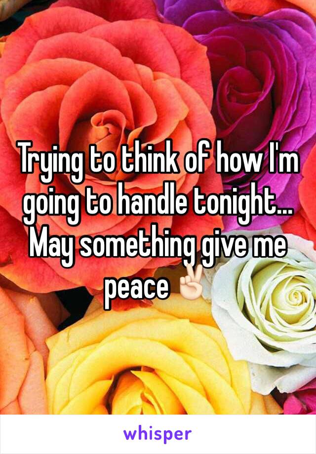 Trying to think of how I'm going to handle tonight... May something give me peace✌🏻️