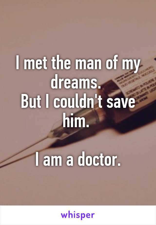 I met the man of my dreams. 
But I couldn't save him. 

I am a doctor.