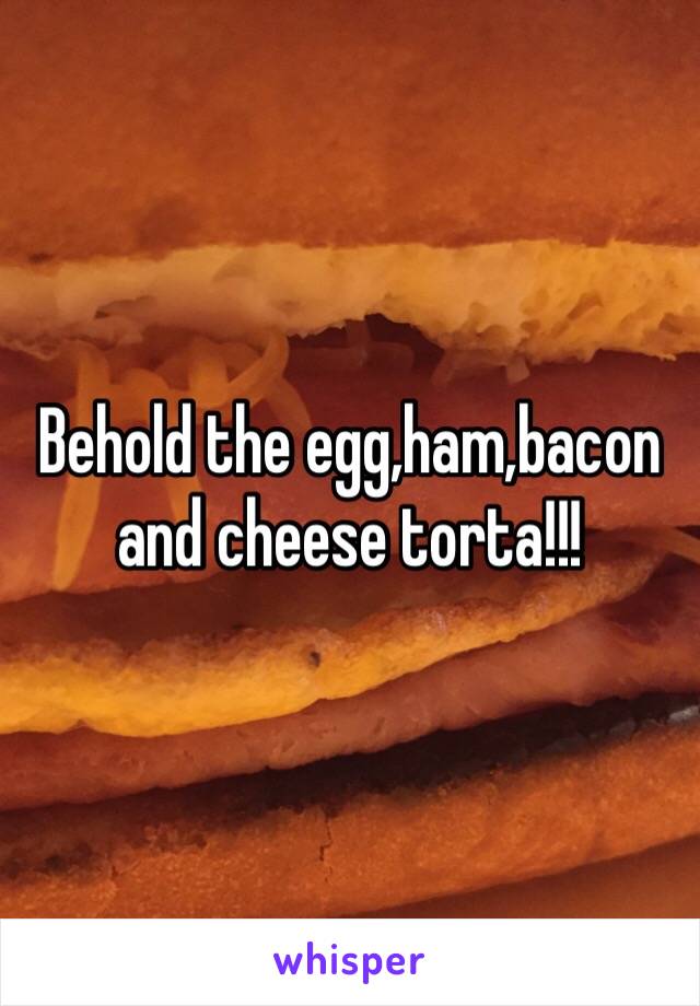 Behold the egg,ham,bacon and cheese torta!!!