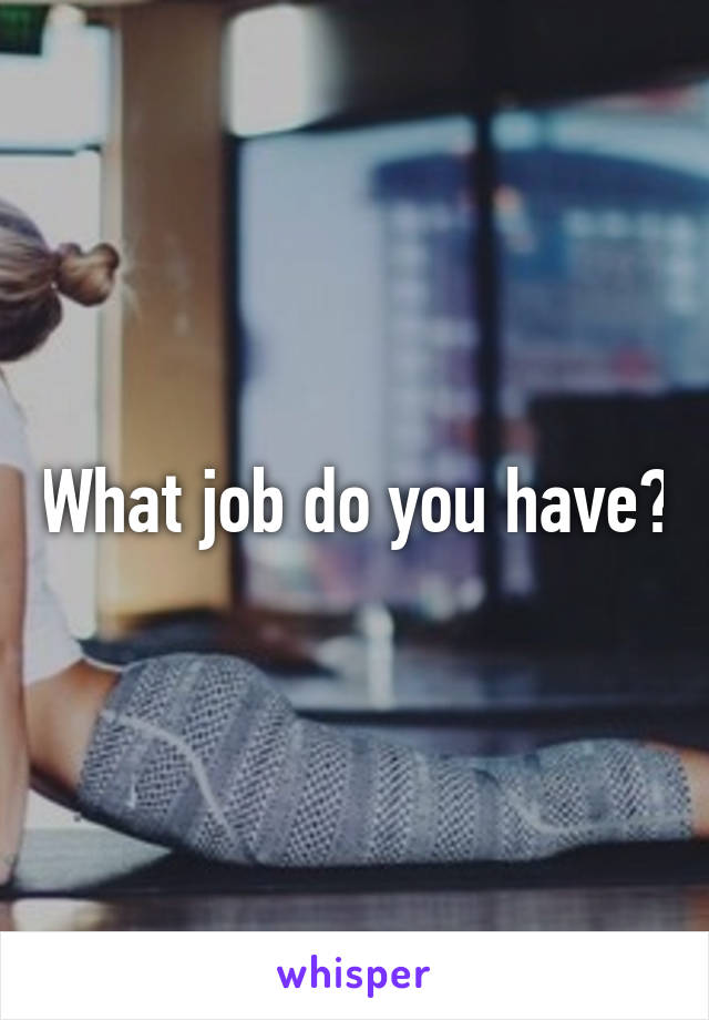 What job do you have?