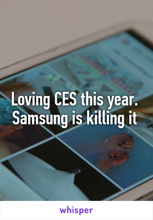 Loving CES this year.  Samsung is killing it 