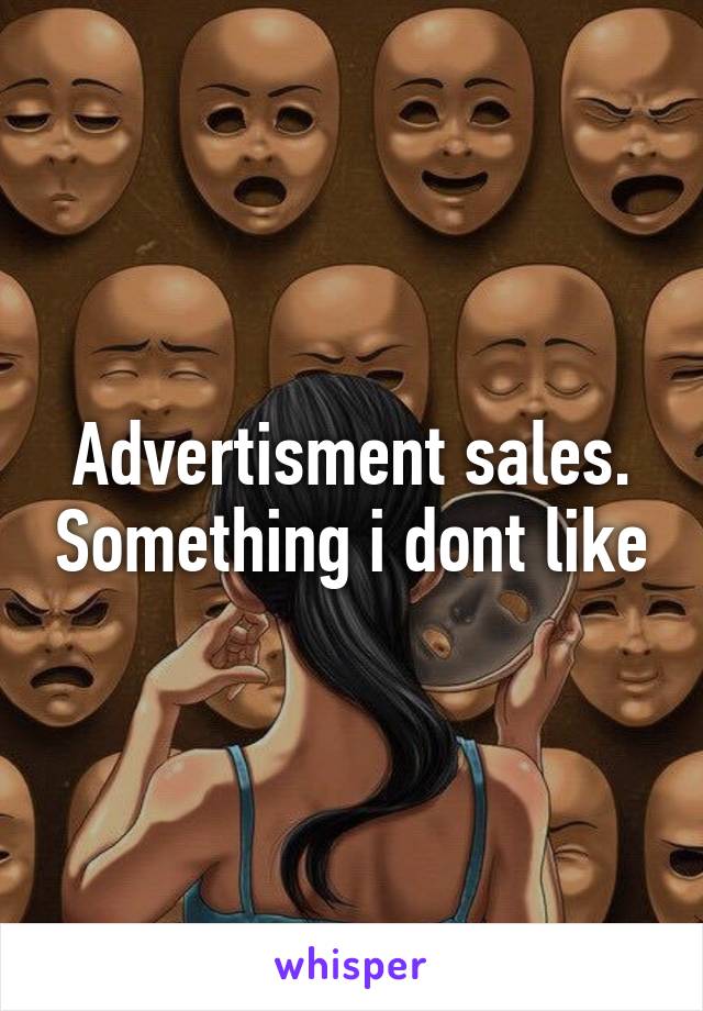 Advertisment sales. Something i dont like