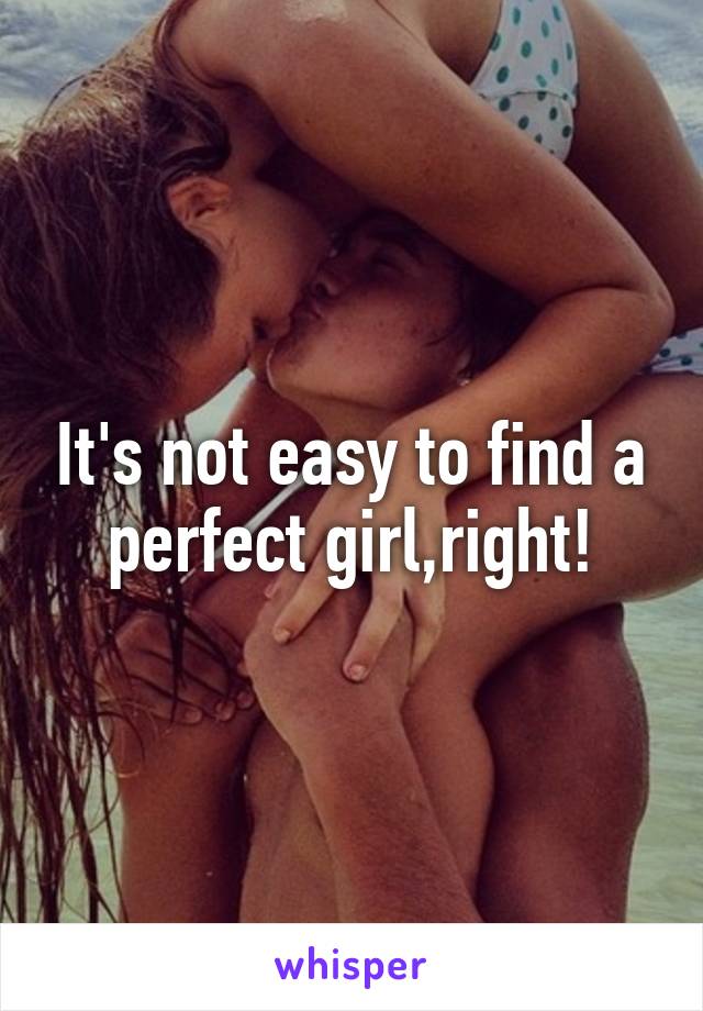 It's not easy to find a perfect girl,right!