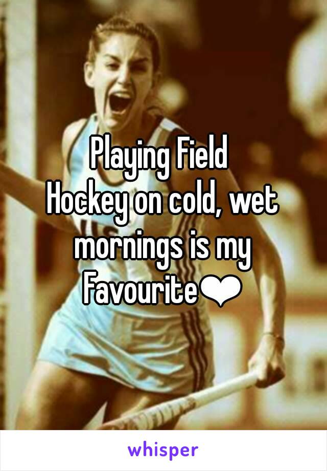 Playing Field 
Hockey on cold, wet
mornings is my
Favourite❤