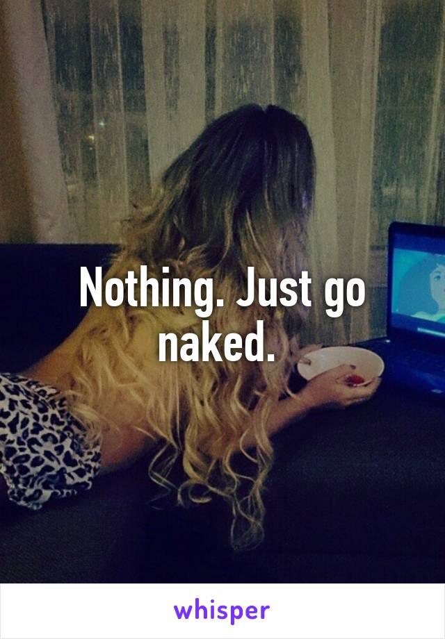 Nothing. Just go naked. 