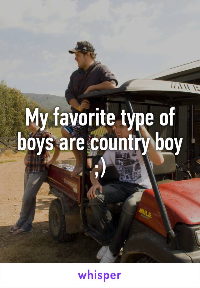 My favorite type of boys are country boy ;)