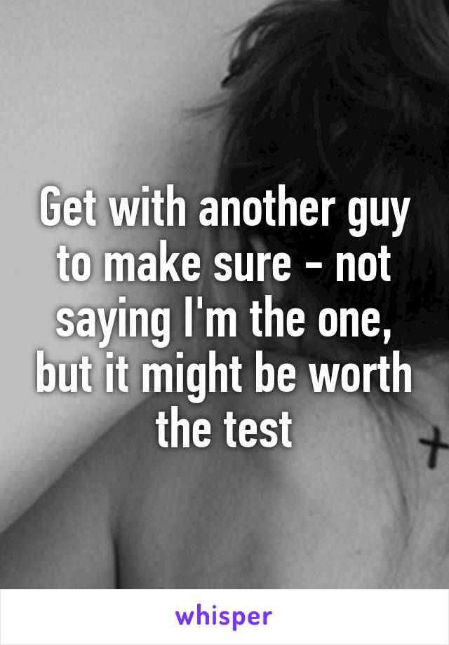 Get with another guy to make sure - not saying I'm the one, but it might be worth the test