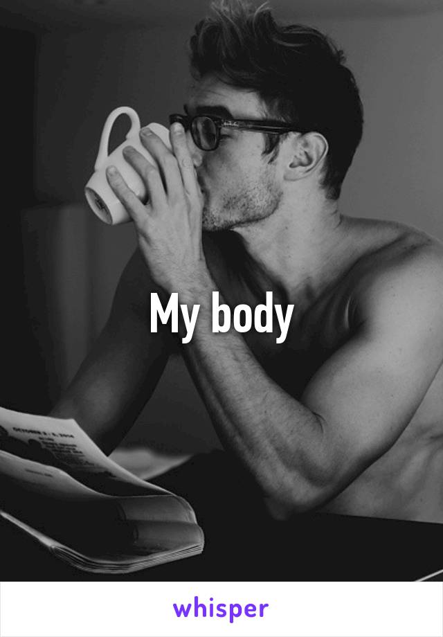 My body