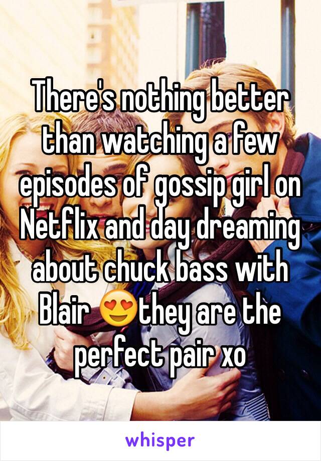 There's nothing better than watching a few episodes of gossip girl on Netflix and day dreaming about chuck bass with Blair 😍they are the perfect pair xo