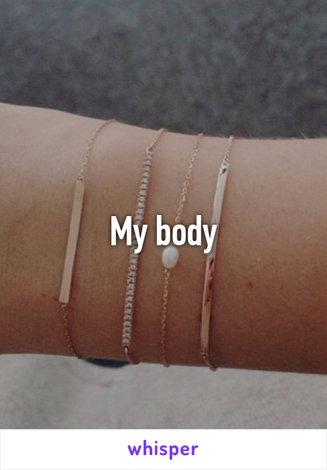 My body