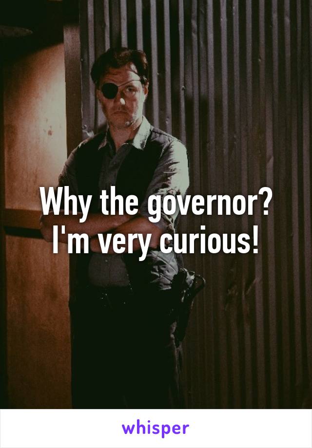 Why the governor? I'm very curious!