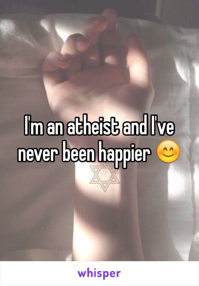 I'm an atheist and I've never been happier 😊