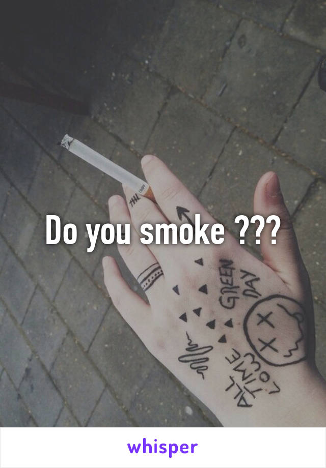 Do you smoke ???