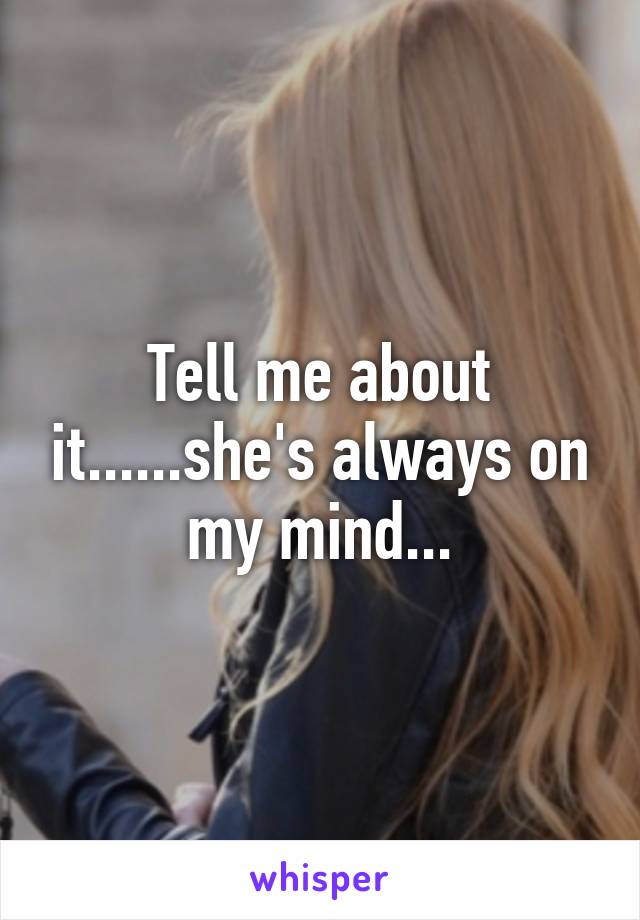 Tell me about it......she's always on my mind...