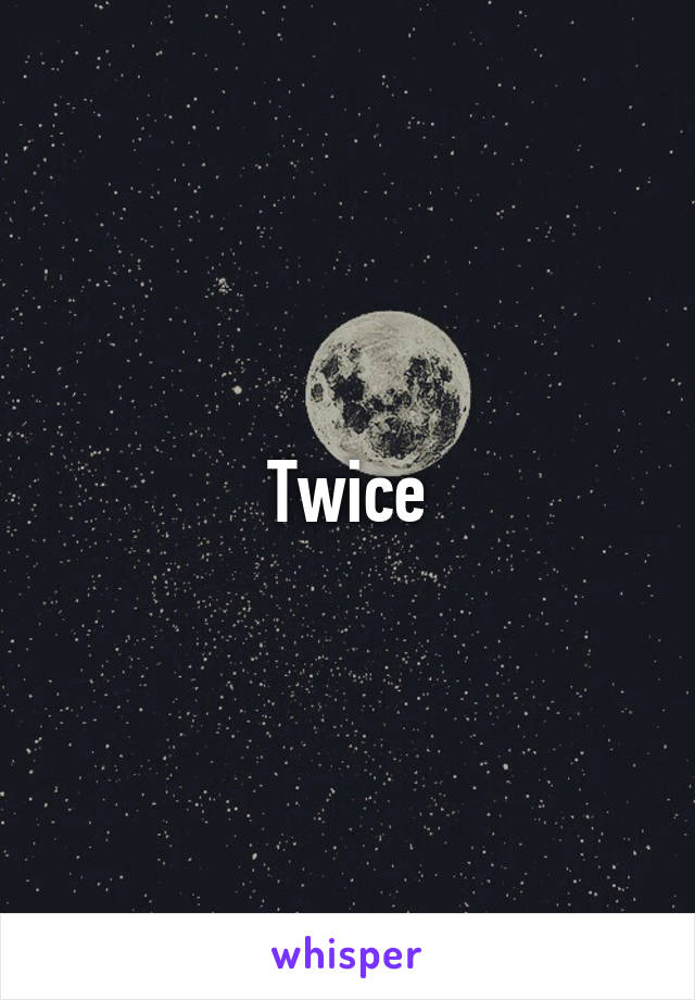 Twice