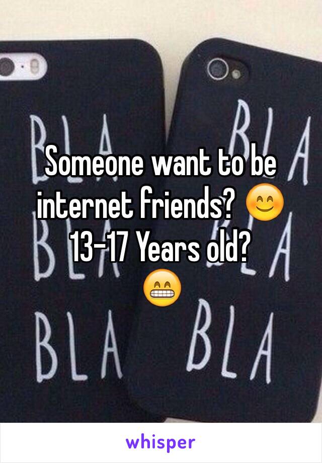 Someone want to be internet friends? 😊
13-17 Years old?
😁