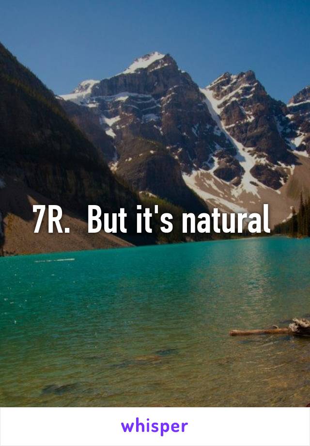 7R.  But it's natural 