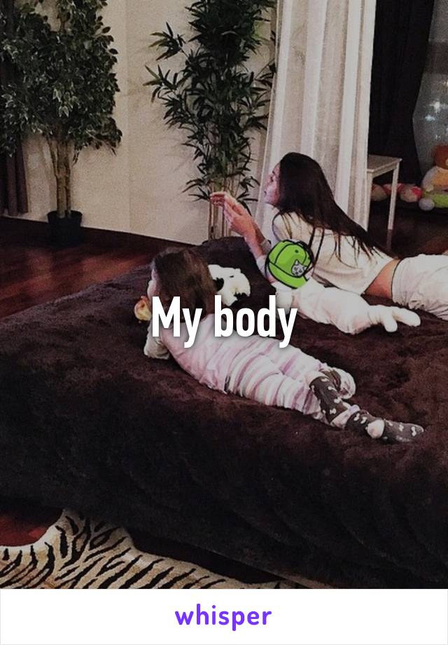 My body