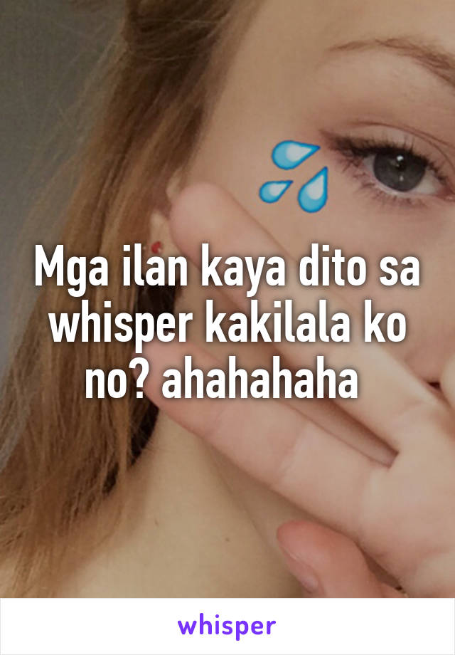 Mga ilan kaya dito sa whisper kakilala ko no? ahahahaha 